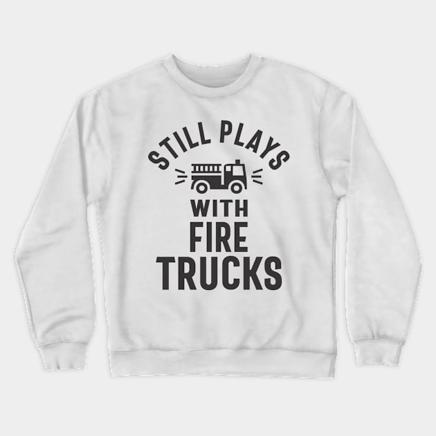 Still Plays With Firetrucks Crewneck Sweatshirt by cidolopez